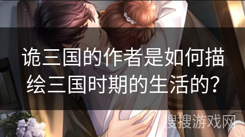 诡三国的作者是如何描绘三国时期的生活的？