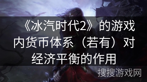 《冰汽时代2》的游戏内货币体系（若有）对经济平衡的作用