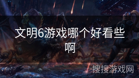 文明6游戏哪个好看些啊