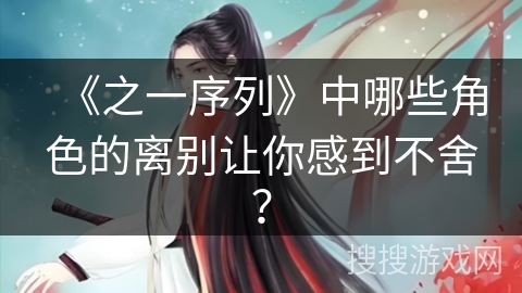 《之一序列》中哪些角色的离别让你感到不舍？