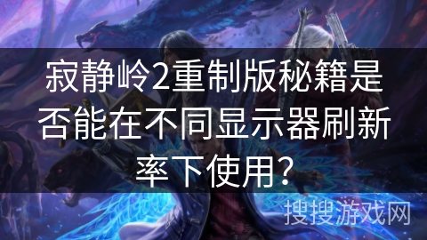 寂静岭2重制版秘籍是否能在不同显示器刷新率下使用？
