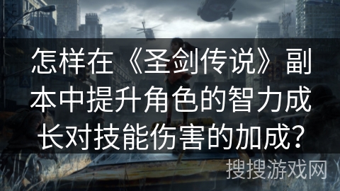怎样在《圣剑传说》副本中提升角色的智力成长对技能伤害的加成？