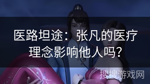 医路坦途：张凡的医疗理念影响他人吗？