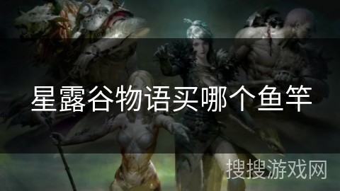 星露谷物语买哪个鱼竿