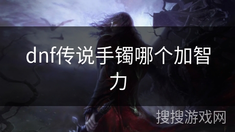 dnf传说手镯哪个加智力