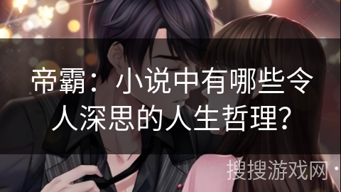 帝霸：小说中有哪些令人深思的人生哲理？