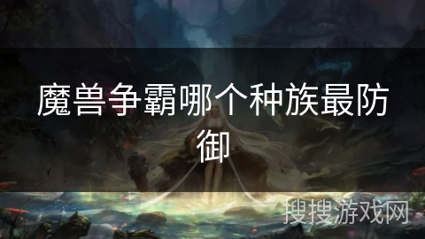 魔兽争霸哪个种族最防御