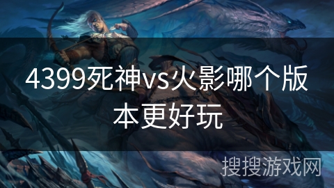 4399死神vs火影哪个版本更好玩