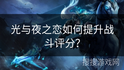 光与夜之恋如何提升战斗评分？