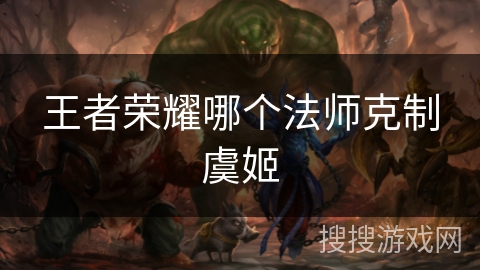 王者荣耀哪个法师克制虞姬