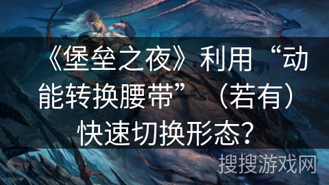 《堡垒之夜》利用“动能转换腰带”（若有）快速切换形态？