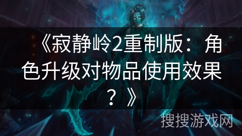 《寂静岭2重制版：角色升级对物品使用效果？》