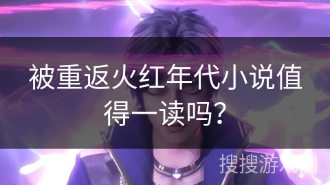 被重返火红年代小说值得一读吗？