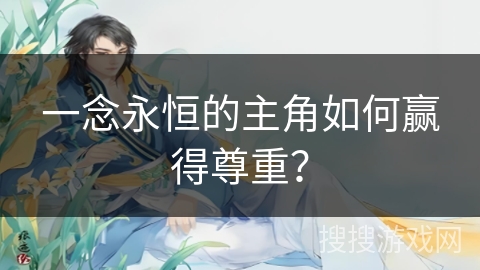一念永恒的主角如何赢得尊重? 一念永恒的主角如何赢得尊重?