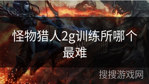 怪物猎人2g训练所哪个最难