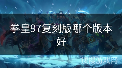 拳皇97复刻版哪个版本好 拳皇97复刻版哪个版本好