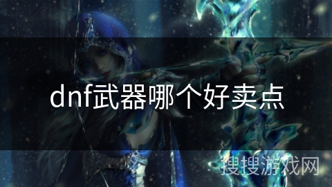 dnf武器哪个好卖点