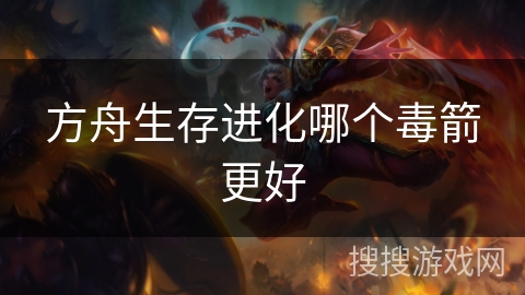 方舟生存进化哪个毒箭更好