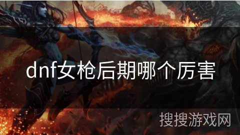 dnf女枪后期哪个厉害