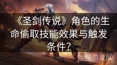 《圣剑传说》角色的生命偷取技能效果与触发条件? 《圣剑传说》角色的生命偷取技能效果与触发条件?