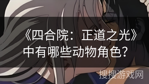 《四合院：正道之光》中有哪些动物角色？