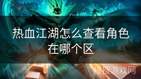 热血江湖怎么查看角色在哪个区