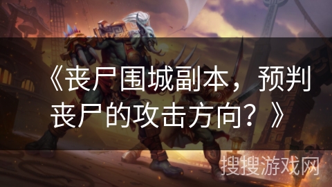 《丧尸围城副本，预判丧尸的攻击方向？》