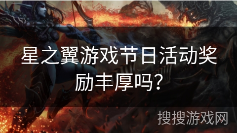 星之翼游戏节日活动奖励丰厚吗？