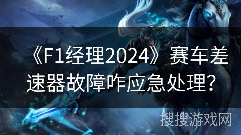 《F1经理2024》赛车差速器故障咋应急处理？