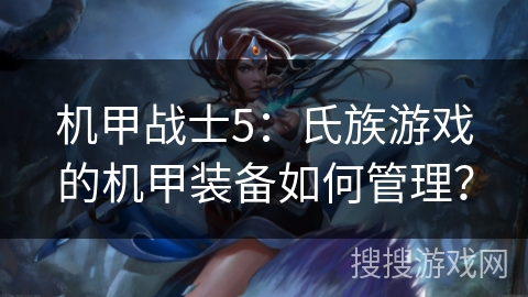 机甲战士5：氏族游戏的机甲装备如何管理？
