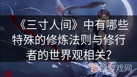 《三寸人间》中有哪些特殊的修炼法则与修行者的世界观相关？
