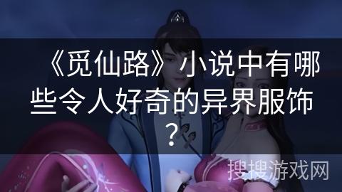 《觅仙路》小说中有哪些令人好奇的异界服饰？