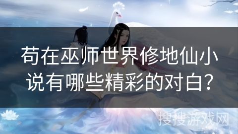 苟在巫师世界修地仙小说有哪些精彩的对白？