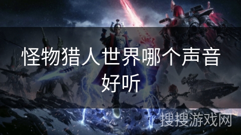 怪物猎人世界哪个声音好听