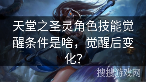 天堂之圣灵角色技能觉醒条件是啥，觉醒后变化？