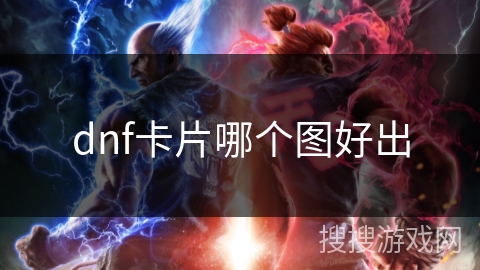 dnf卡片哪个图好出 dnf卡片哪个图好出