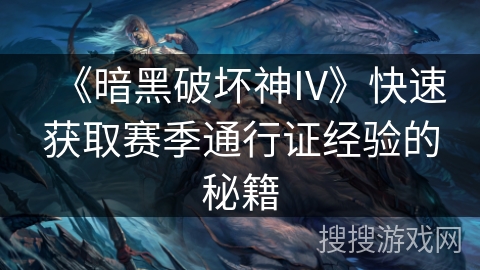 《暗黑破坏神IV》快速获取赛季通行证经验的秘籍
