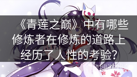 《青莲之巅》中有哪些修炼者在修炼的道路上经历了人性的考验？