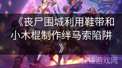 《丧尸围城利用鞋带和小木棍制作绊马索陷阱》