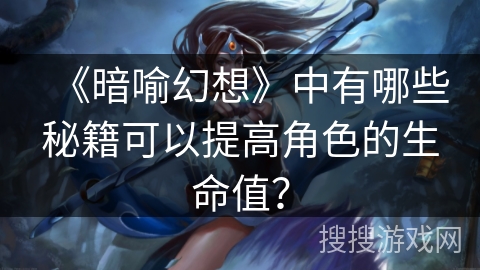 《暗喻幻想》中有哪些秘籍可以提高角色的生命值？