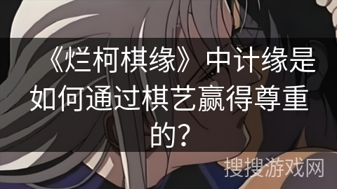 《烂柯棋缘》中计缘是如何通过棋艺赢得尊重的？