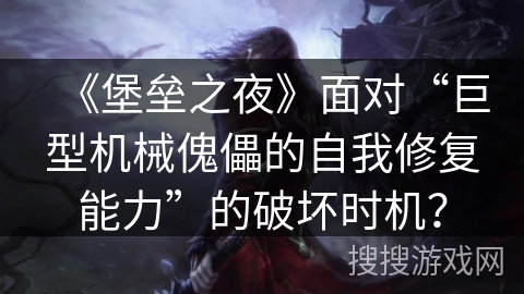 《堡垒之夜》面对“巨型机械傀儡的自我修复能力”的破坏时机？