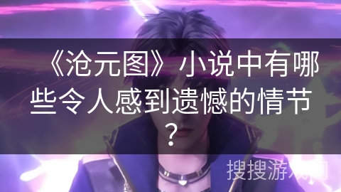 《沧元图》小说中有哪些令人感到遗憾的情节？