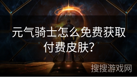 元气骑士怎么免费获取付费皮肤? 元气骑士怎么免费获取付费皮肤?
