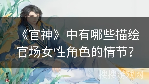 《官神》中有哪些描绘官场女性角色的情节？