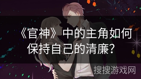 《官神》中的主角如何保持自己的清廉？