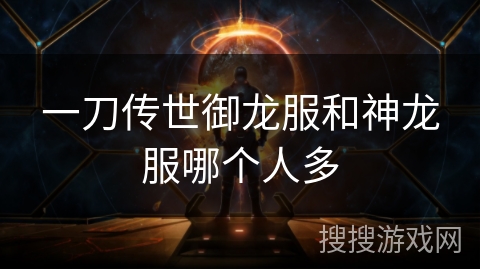 一刀传世御龙服和神龙服哪个人多