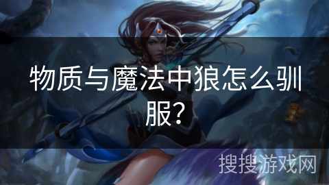 物质与魔法中狼怎么驯服？