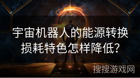 宇宙机器人的能源转换损耗特色怎样降低？