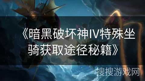 《暗黑破坏神IV特殊坐骑获取途径秘籍》